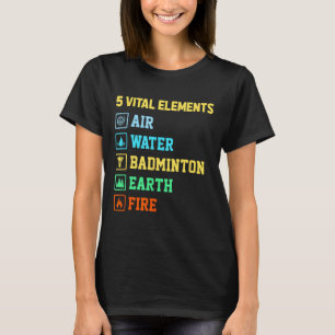 5 wichtige Elemente Luft Wasser Badminton Erde Feu T-Shirt