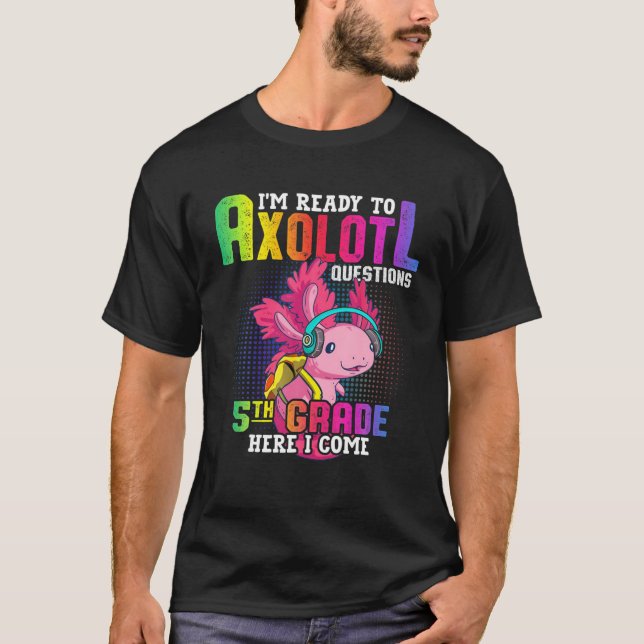 5Th Grade Ready To Axolotl Questions Funny Back To T-Shirt (Vorderseite)