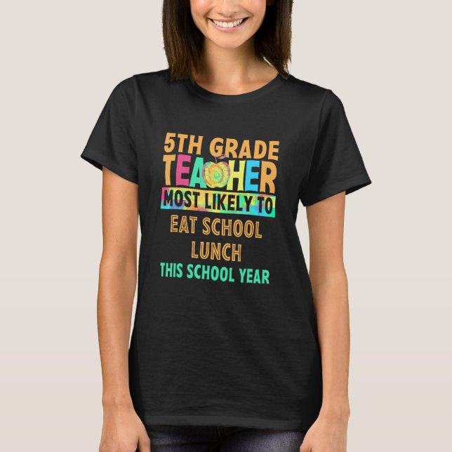 5th Grade Teacher Most Likely To Eat School Lunch  T-Shirt (Vorderseite)