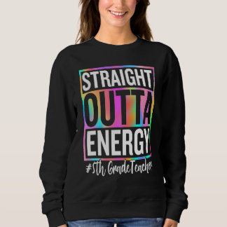5th Grade Teacher Straight Outta Energy Teacher Li Sweatshirt