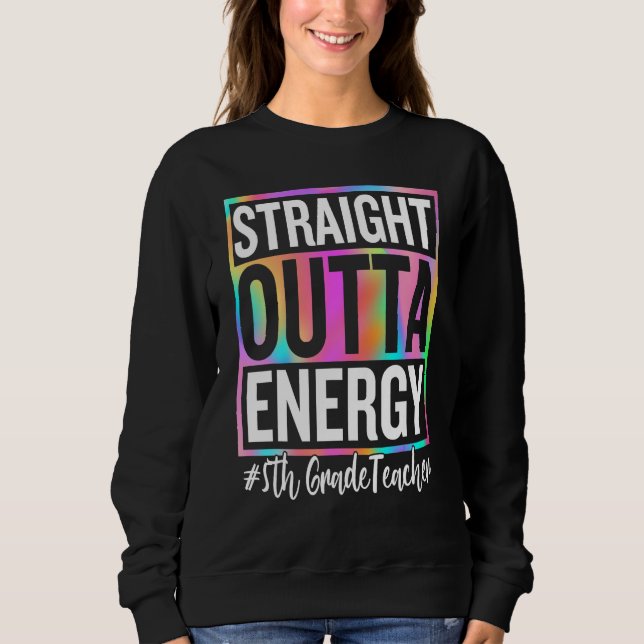 5th Grade Teacher Straight Outta Energy Teacher Li Sweatshirt (Vorderseite)