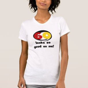60 sieht mir so gut aus wie T - Shirt und Geschenk