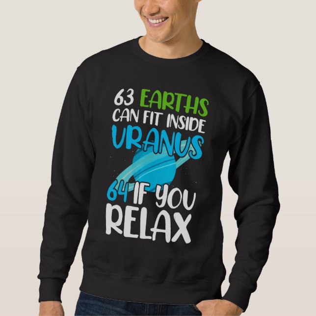63 Earths Can Fit Inside Uranus 64 If You Relax As Sweatshirt (Vorderseite)