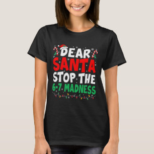 67 Lieber Santa hör auf 6 7 Kids Lustiges Weihnach T-Shirt