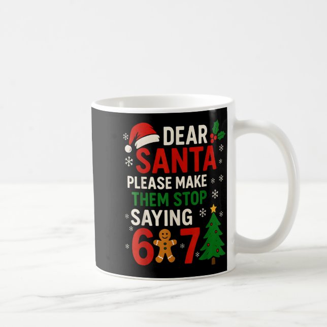 6 7 Christmas Six Seven Dear Santa Make Them Stop  Kaffeetasse (Rechts)