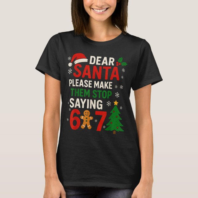 6 7 Christmas Six Seven Dear Santa Make Them Stop  T-Shirt (Vorderseite)