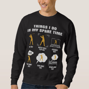 6 Dinge, die ich in meiner Freizeit Golf Player tu Sweatshirt