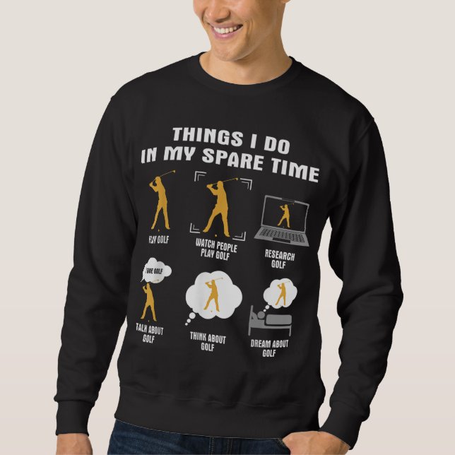 6 Dinge, die ich in meiner Freizeit Golf Player tu Sweatshirt (Vorderseite)