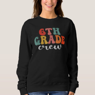 6th Grade Crew Retro Groovy Men Women First Day Of Sweatshirt