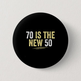 70 Is The New 50 Funny Seventy Years Old 70th Birt Button