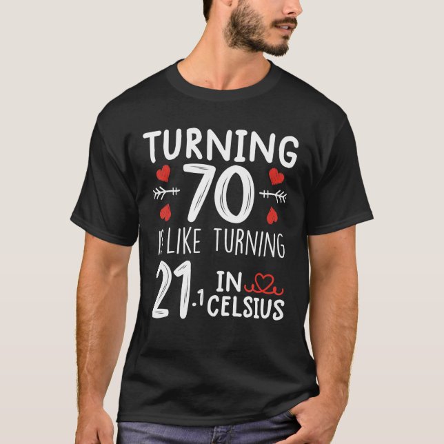 70 zu drehen ist wie 21 in Celsius Funny umzudrehe T-Shirt (Vorderseite)