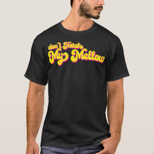 70er Dont Harsh My Mellow Funny Sprichwort T-Shirt