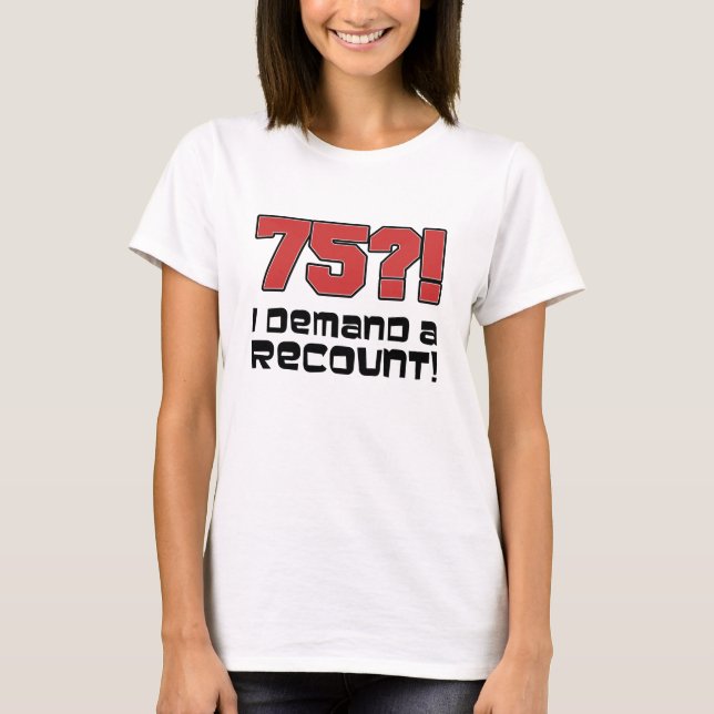75?! Ich verlange eine Nachzählung T-Shirt (Vorderseite)