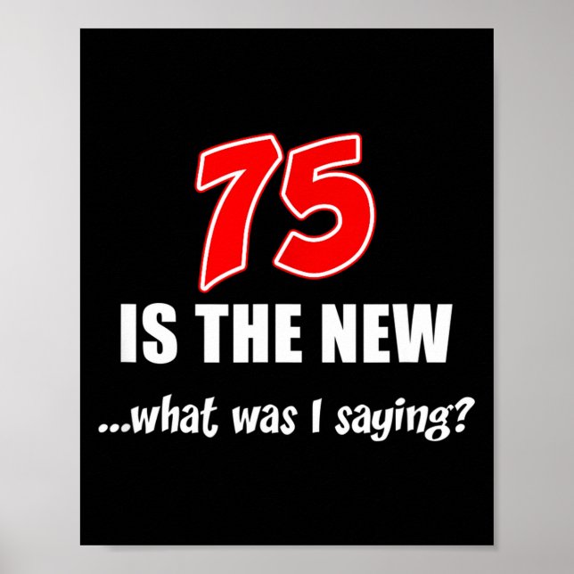 75 Is The New What Was I Saying Funny Joke  Poster (Vorne)