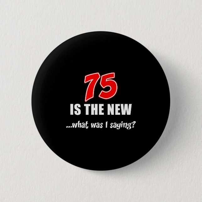 75 ist das neue Was-war-ich-gerade-lustig-Witz  Button (Vorderseite)