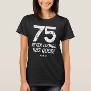 75 Jahre alt sah noch nie so gut als Geburtstag au T-Shirt