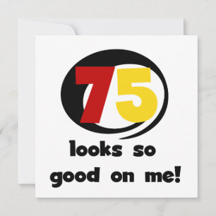 75 sieht mir so gut aus wie T - Shirt und Geschenk