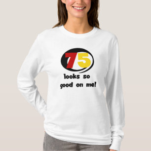 75 sieht mir so gut aus wie T - Shirt und Geschenk