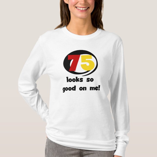 75 sieht mir so gut aus wie T - Shirt und Geschenk (Vorderseite)