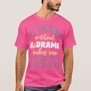 7 Tage ohne Kdrama machen einen schwach K-Pop T-Shirt