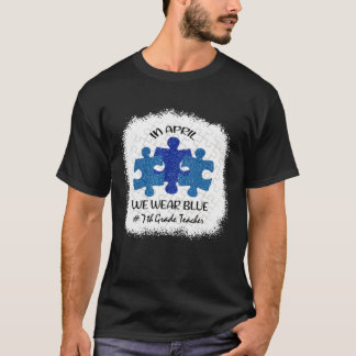 7th Grade Teacher Autism Awareness In April We Wea T-Shirt