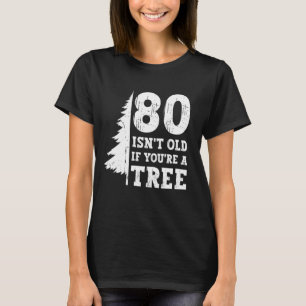 80 Ist Nicht Alt, Wenn Du Ein Baum Bist 80. Geburt T-Shirt