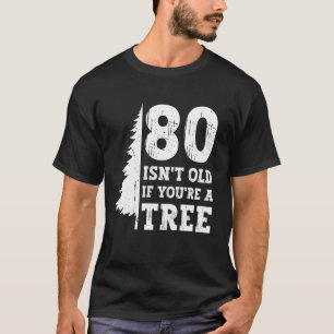 80 ist nicht alt, wenn man ein Baum ist 80. Geburt T-Shirt