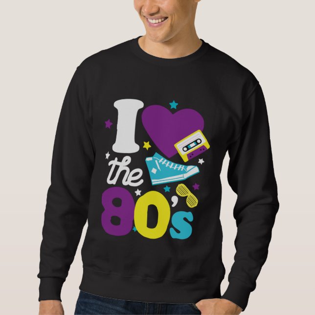 80s  I Love The 80s  80s Clothes Women and Men Sweatshirt (Vorderseite)