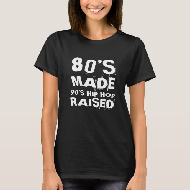 80's Made 90's Hip Hop Raised, Born in The 80's Pr T-Shirt (Vorderseite)