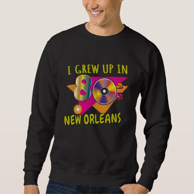 80s New Orleans Born  1980s Love Retro Eighties Th Sweatshirt (Vorderseite)