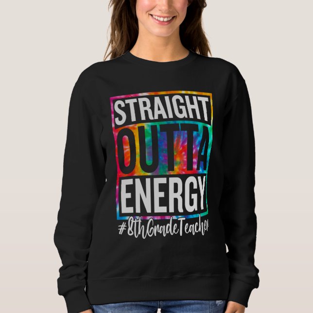 8th Grade Teacher Straight Outta Energy Teacher Li Sweatshirt (Vorderseite)