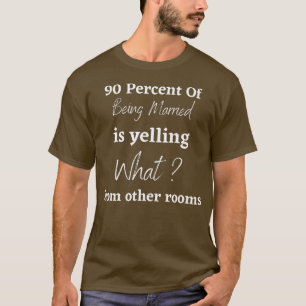 90 Prozent von verheiratet zu sein ist schreien wa T-Shirt