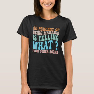 90 Prozent von verheiratet zu sein ist schreien wa T-Shirt