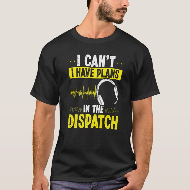 911 Dispatcher I cant I have plans in the Dispatch T-Shirt (Vorderseite)