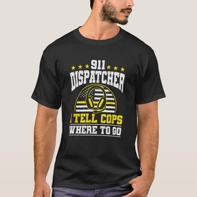 911 Dispatcher I Tell Cops Where To Go T-Shirt (Vorderseite)