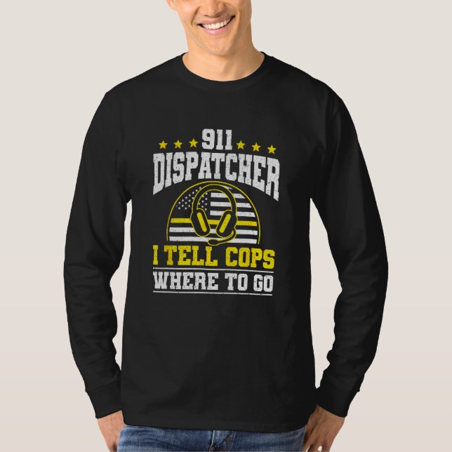 911 Dispatcher I Tell Cops Where To Go T-Shirt (Vorderseite)