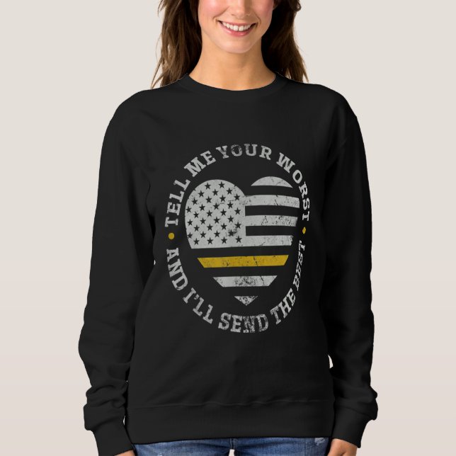 911 Dispatcher Tell Me Your Worst I'll Send The Be Sweatshirt (Vorderseite)