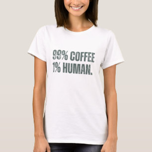 99% Kaffee 1% Menschlich T-Shirt