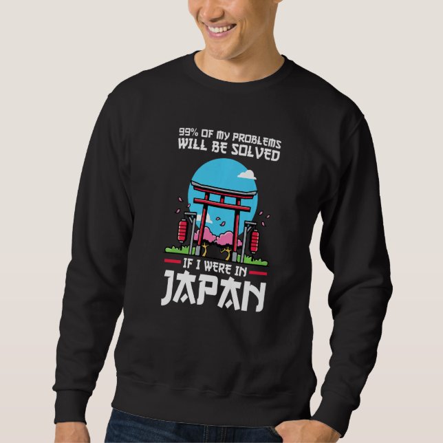 99 of problems will be solved were in Japan Japan  Sweatshirt (Vorderseite)