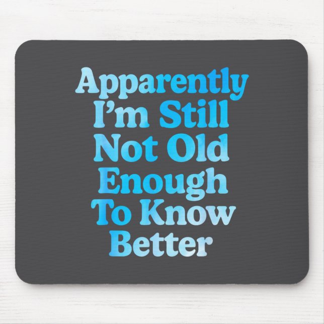 A Apparently I'm Still Not Old Enough To Know Bett Mousepad (Vorne)