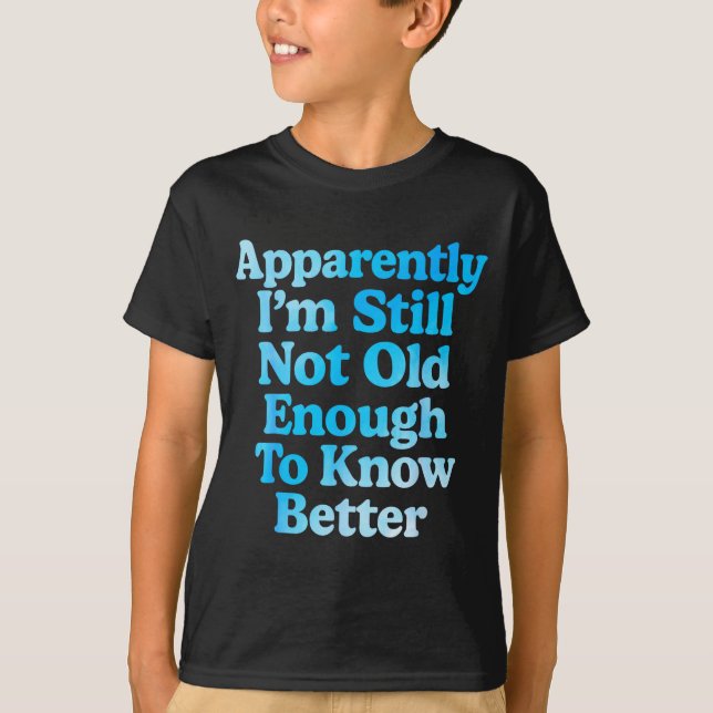 A Apparently I'm Still Not Old Enough To Know Bett T-Shirt (Vorderseite)