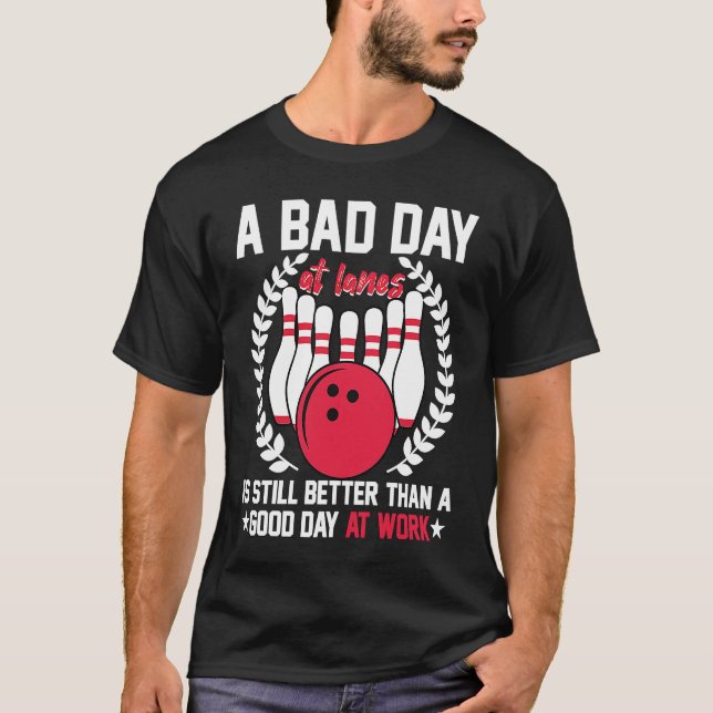 A Bad Day At Lanes Still Better Than A Good Day At T-Shirt (Vorderseite)