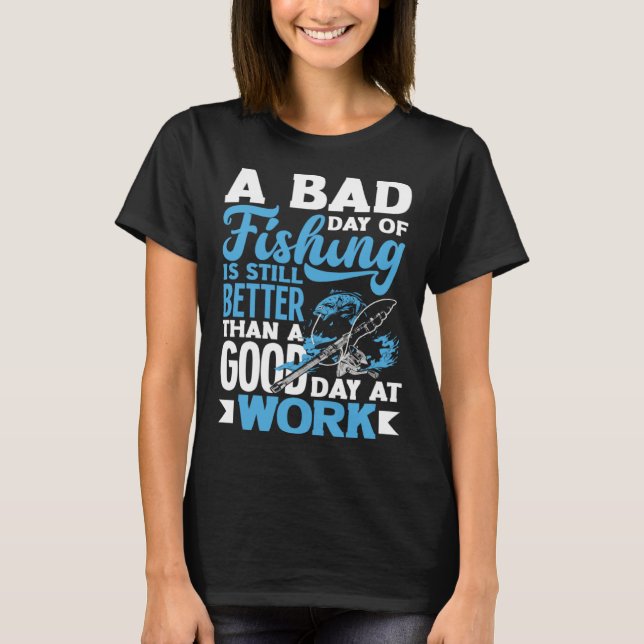 A Bad Day Of Fishing Better Work Father's Day 1 T-Shirt (Vorderseite)