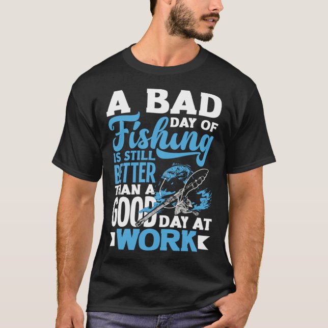 A Bad Day Of Fishing Better Work Father's Day 1 T-Shirt (Vorderseite)
