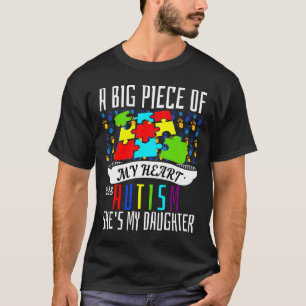 A Big Piece Of My Heart Has Autism She Is My Daugh T-Shirt
