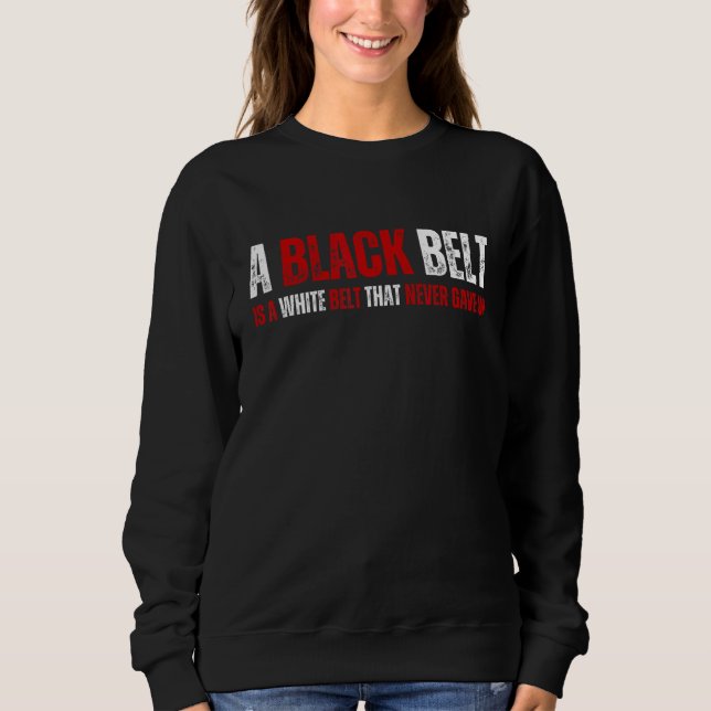 A Black Belt Is A White Belt That Never Gave Up Ka Sweatshirt (Vorderseite)