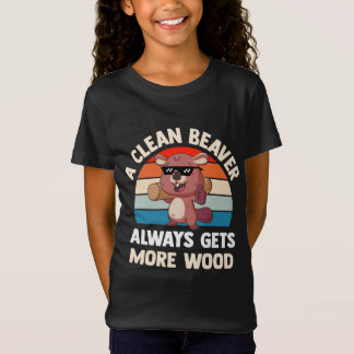 A Clean Beaver Always Gets More Wood Girls Shirt