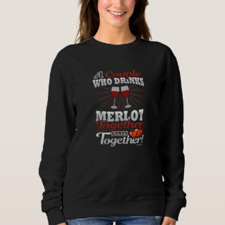A Couple Who Drinks Merlot Together Stays Together Sweatshirt