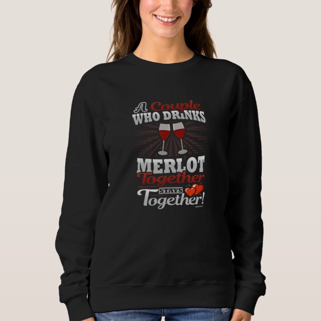 A Couple Who Drinks Merlot Together Stays Together Sweatshirt (Vorderseite)