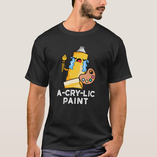 A-cry Paint Funny Artist Pun Dark BG T-Shirt (Vorderseite)